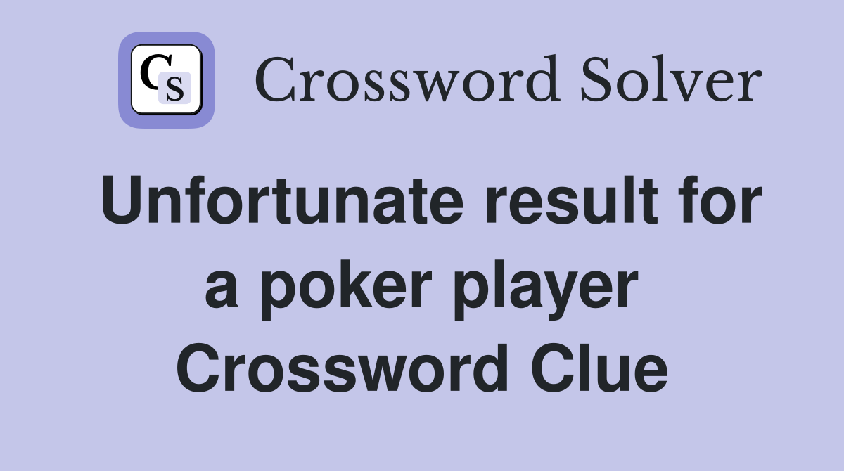 Unfortunate result for a poker player Crossword Clue
