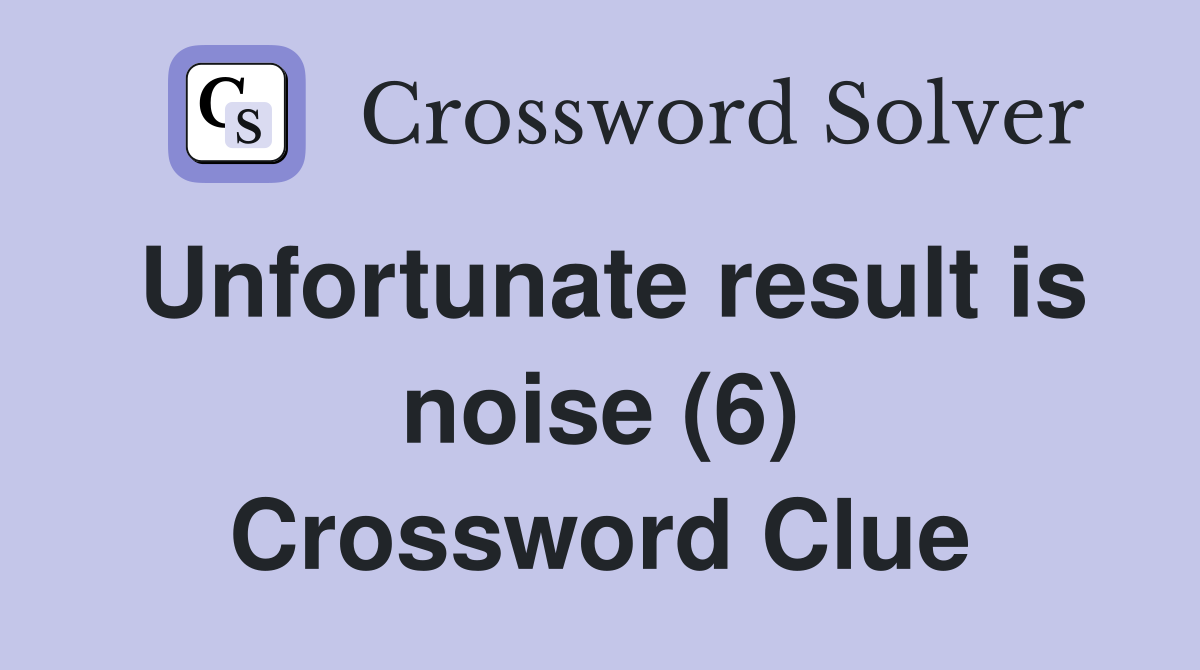 Unfortunate result is noise (6) Crossword Clue