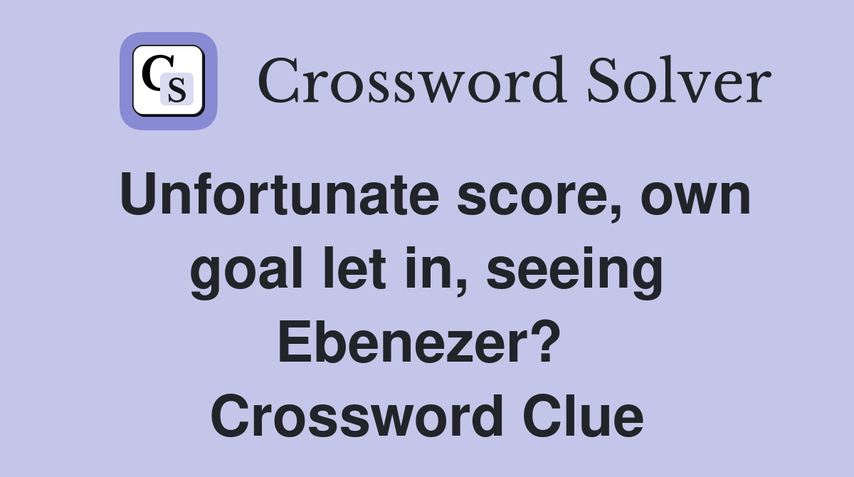 Unfortunate score, own goal let in, seeing Ebenezer?  Crossword Clue
