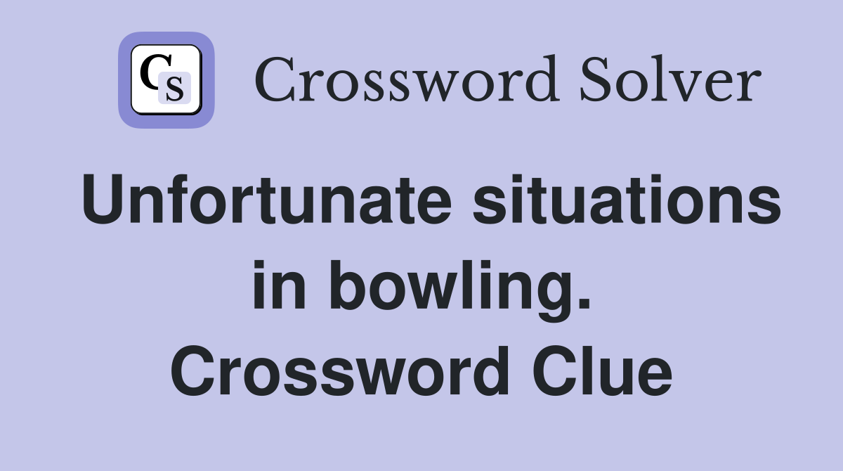 Unfortunate situations in bowling. Crossword Clue