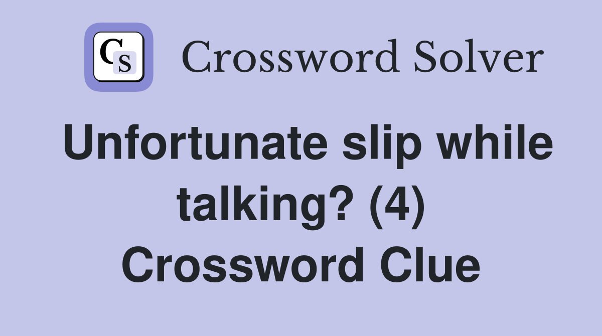 Unfortunate slip while talking? (4) Crossword Clue