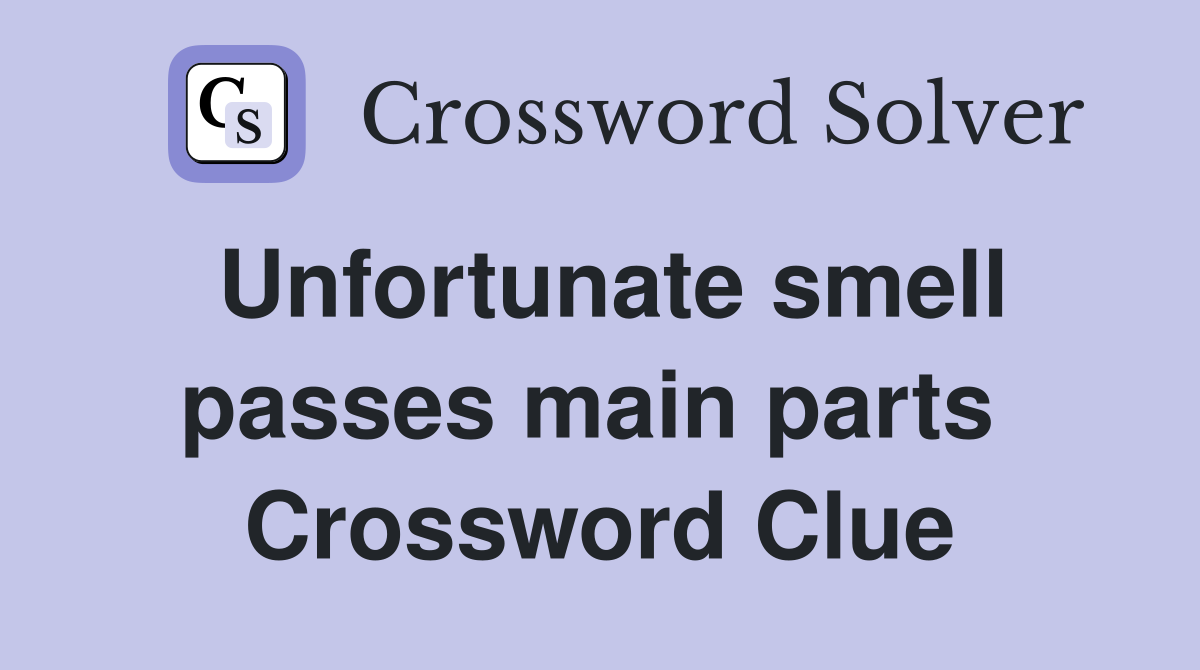 Unfortunate smell passes main parts  Crossword Clue