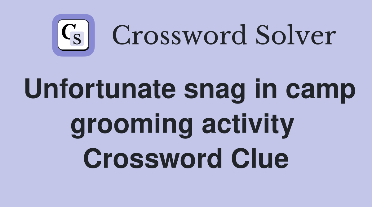 Unfortunate snag in camp grooming activity  Crossword Clue