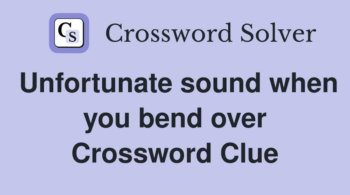 Unfortunate sound when you bend over Crossword Clue