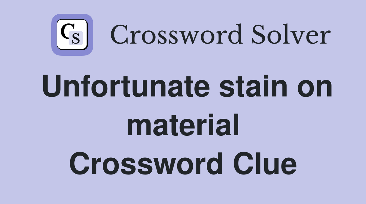 Unfortunate stain on material Crossword Clue