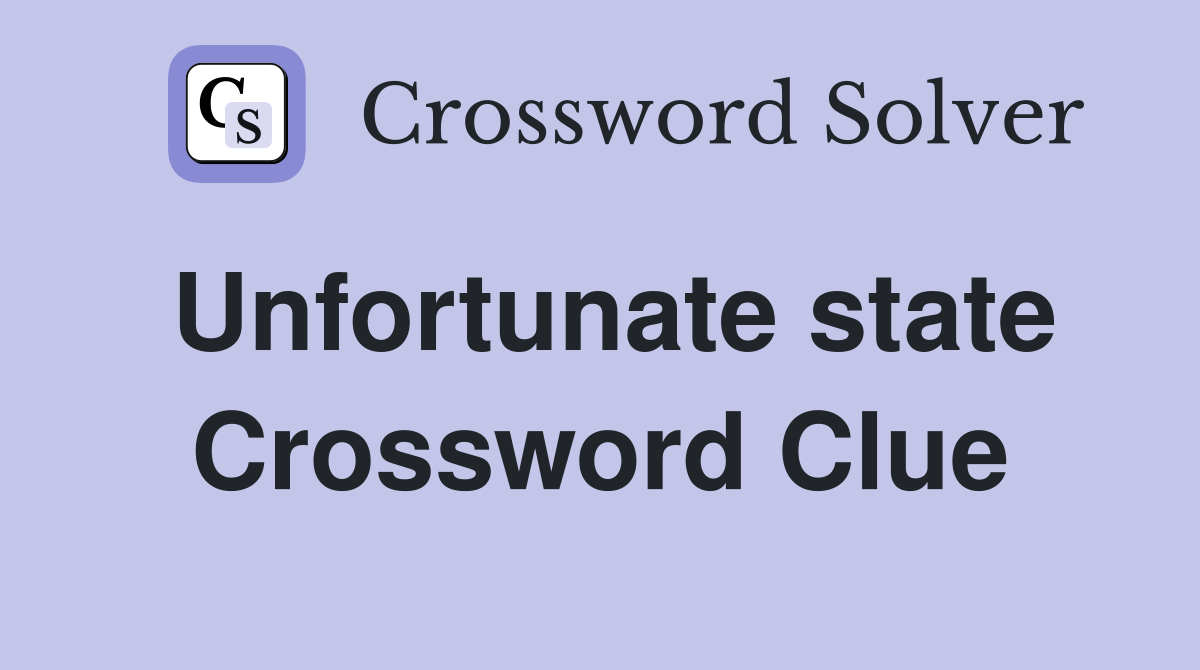 Unfortunate state Crossword Clue