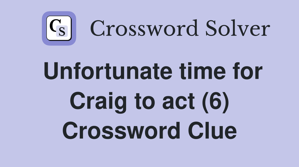 Unfortunate time for Craig to act (6) Crossword Clue