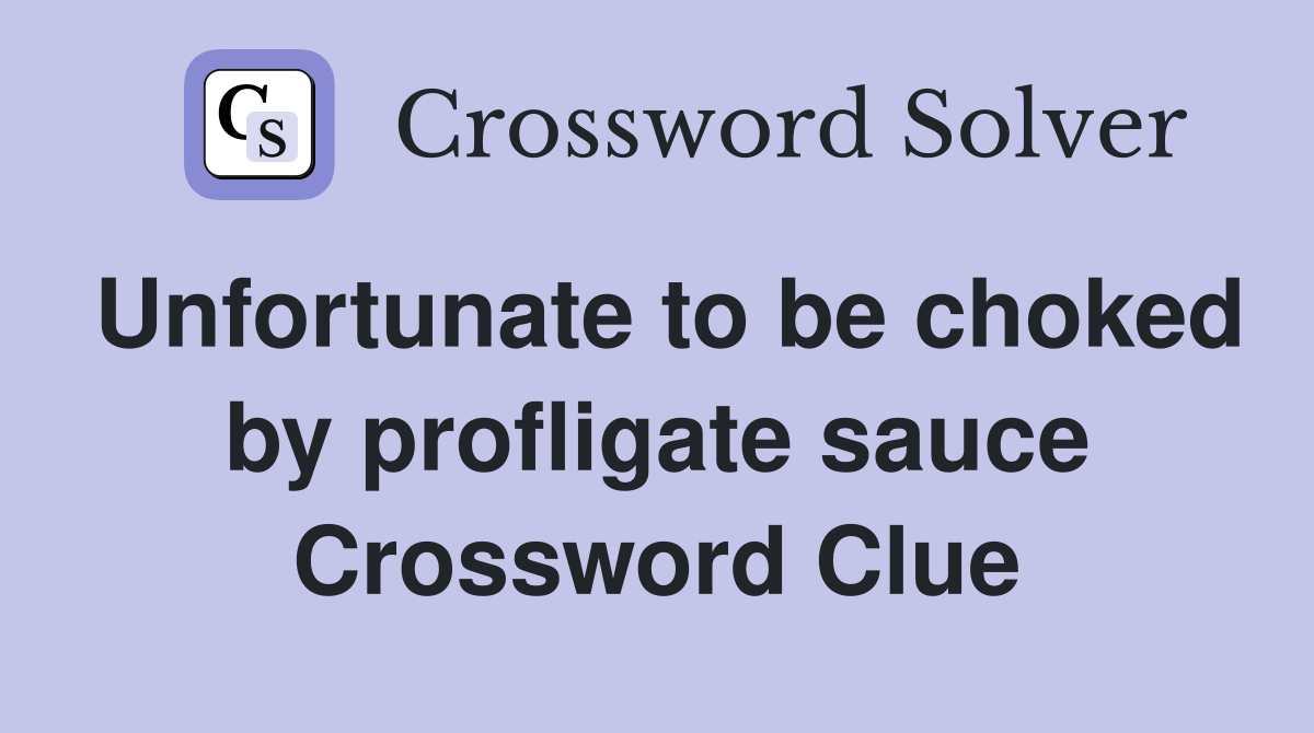 Unfortunate to be choked by profligate sauce Crossword Clue