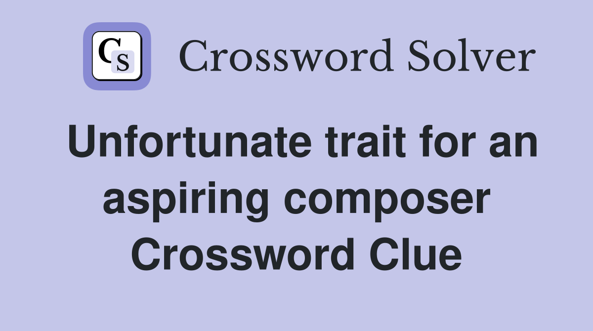 Unfortunate trait for an aspiring composer Crossword Clue