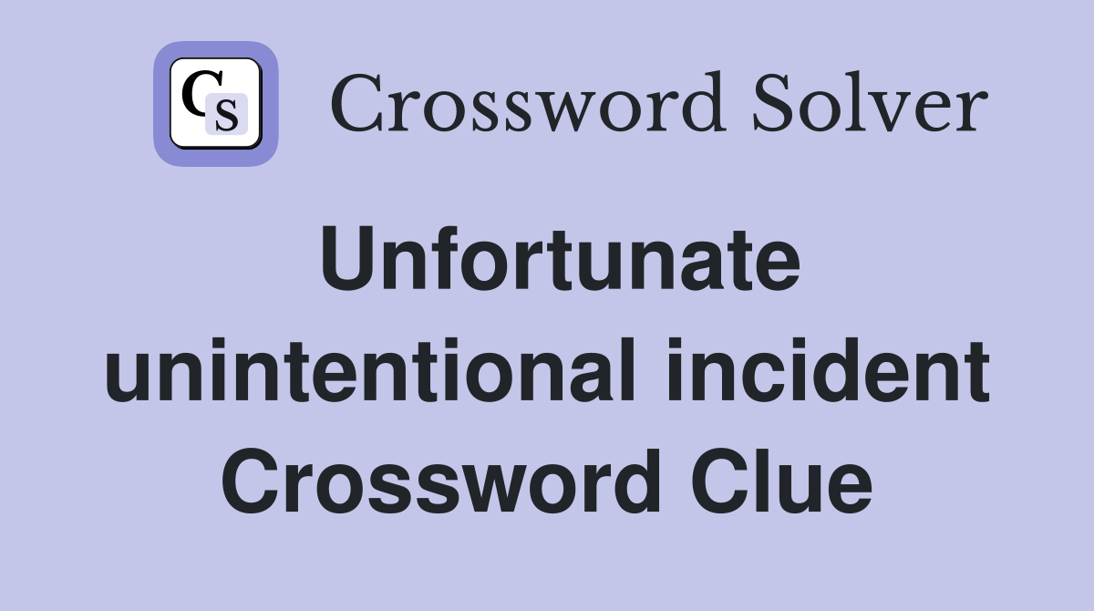 Unfortunate unintentional incident Crossword Clue