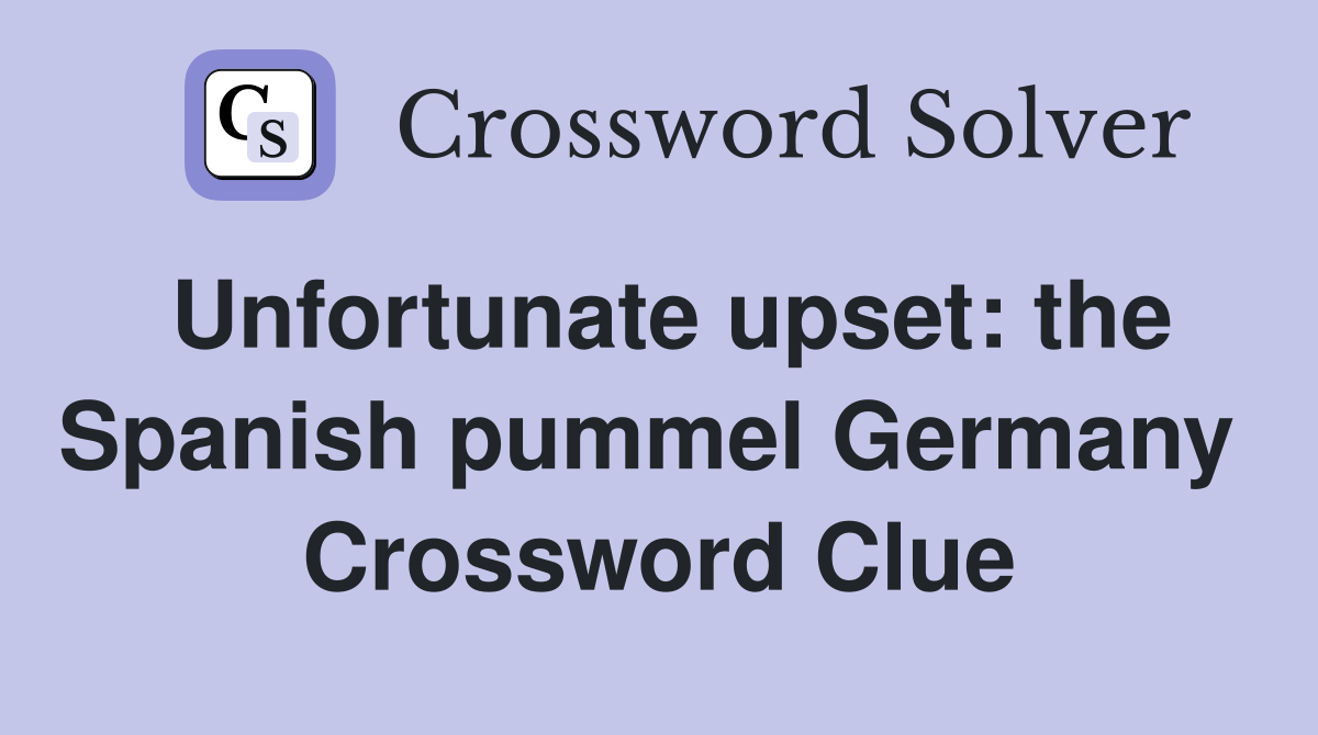 Unfortunate upset: the Spanish pummel Germany  Crossword Clue