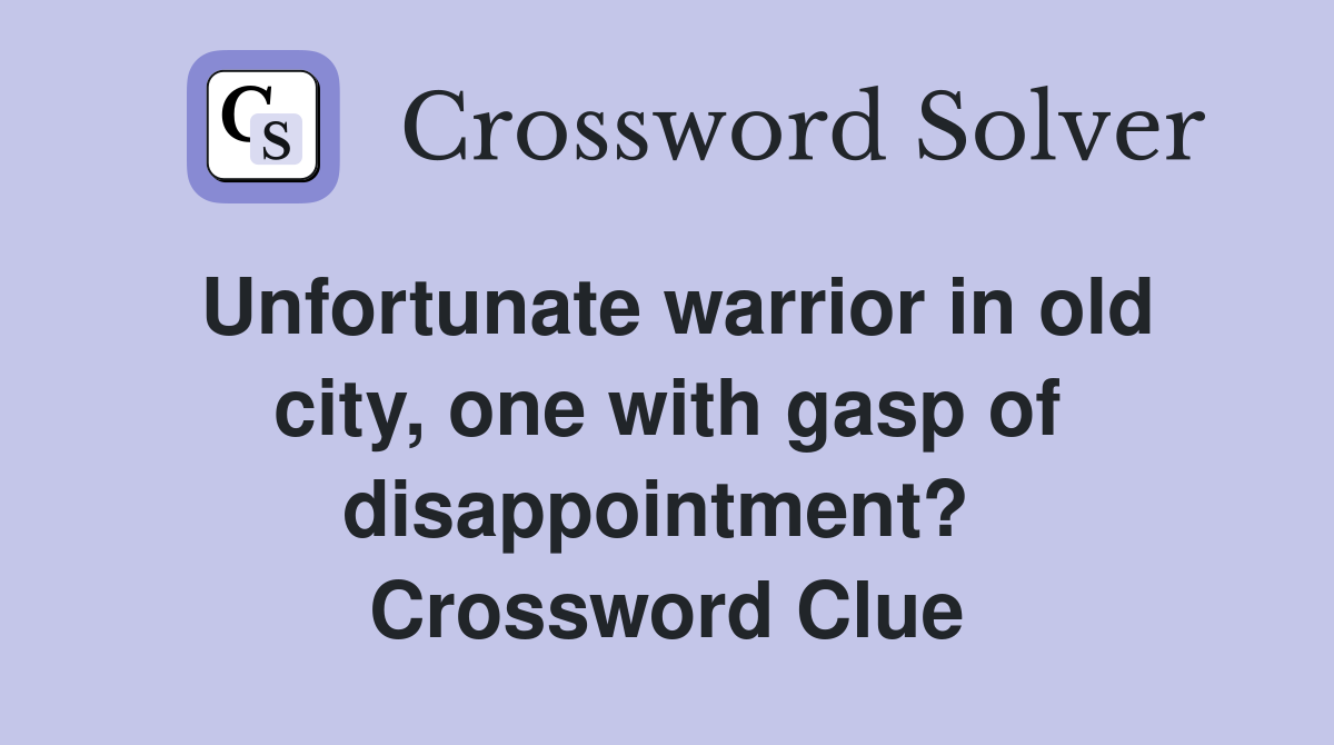 Unfortunate warrior in old city, one with gasp of disappointment?  Crossword Clue