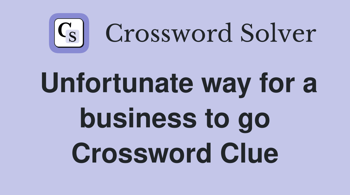 Unfortunate way for a business to go Crossword Clue