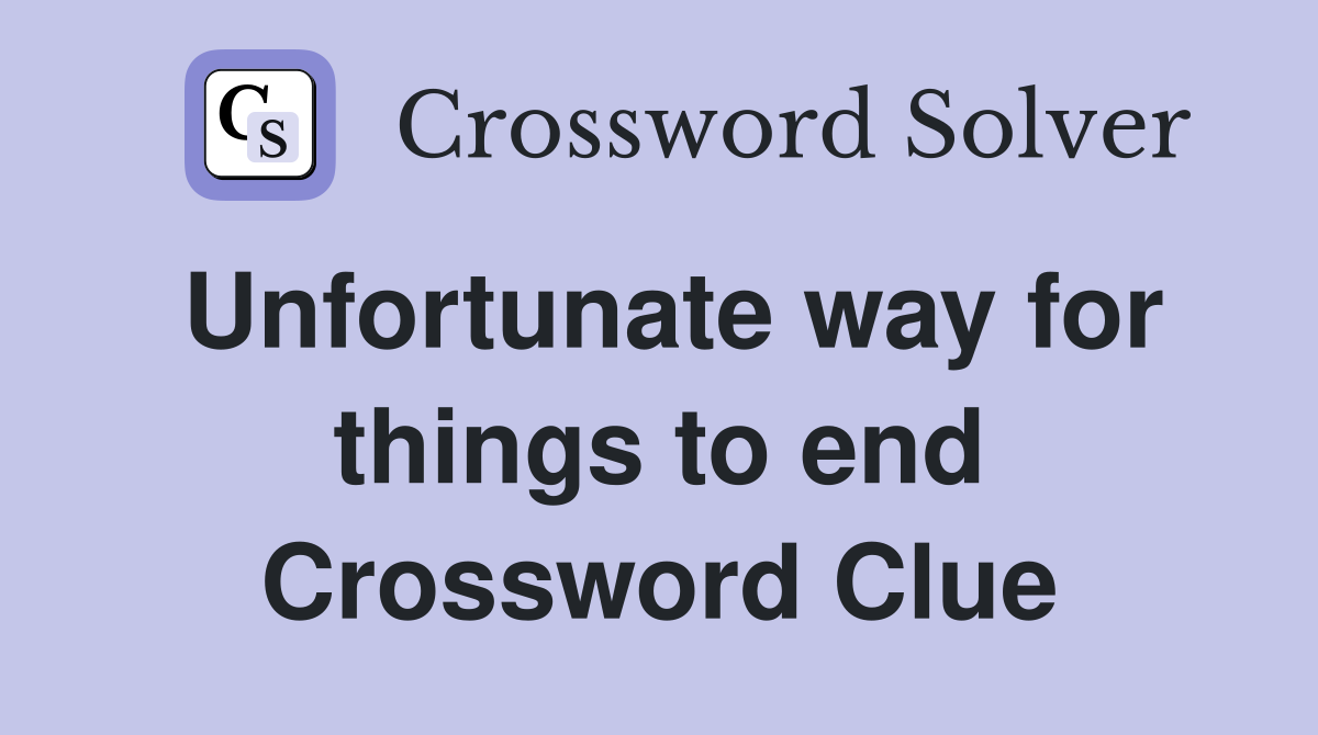 Unfortunate way for things to end Crossword Clue