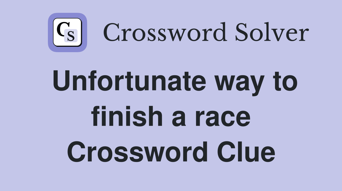 Unfortunate way to finish a race Crossword Clue