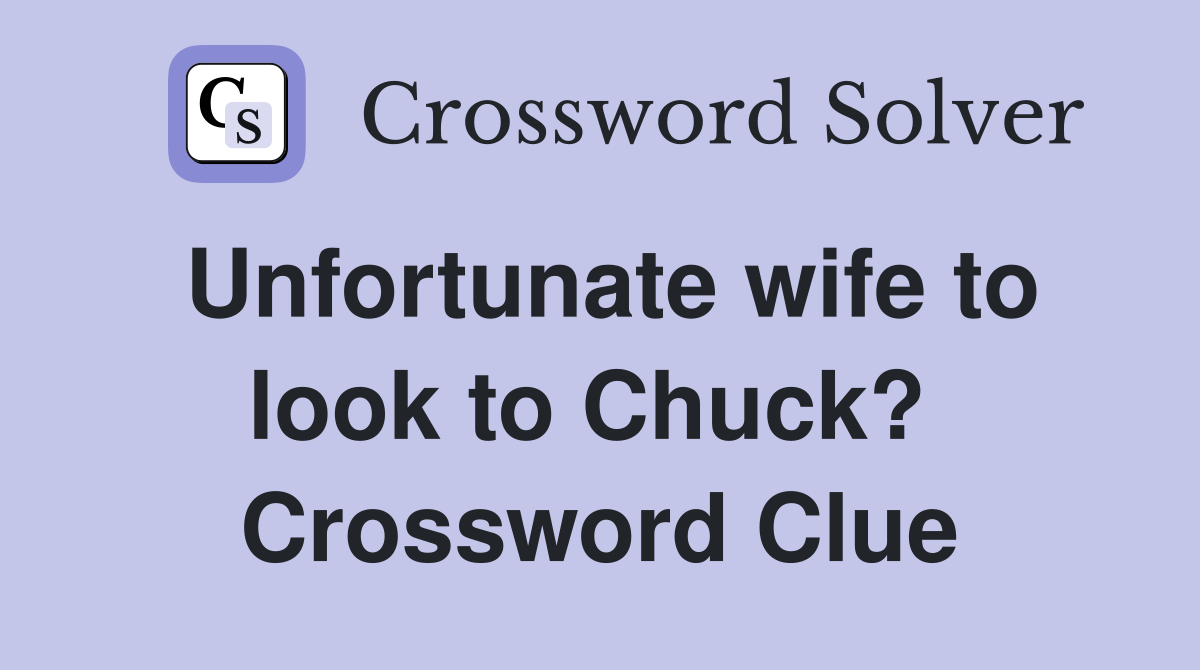 Unfortunate wife to look to Chuck?  Crossword Clue