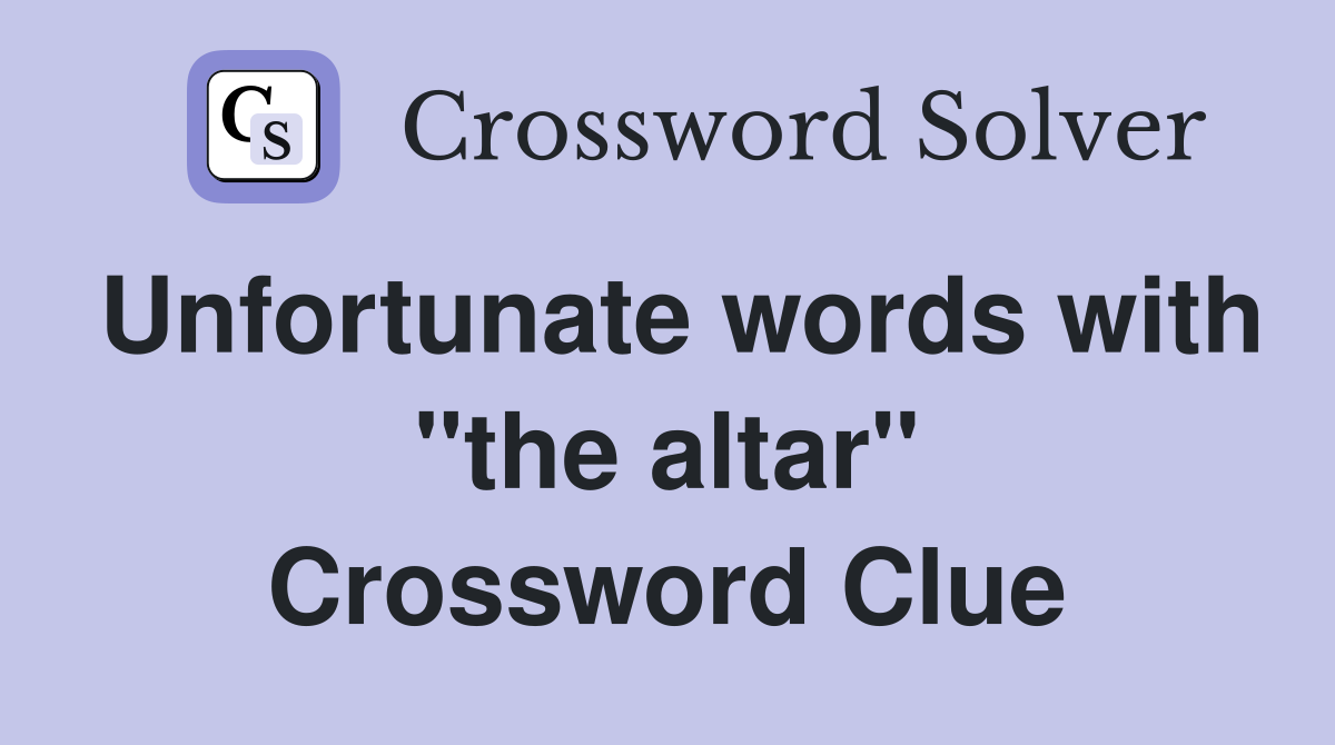 Unfortunate words with "the altar" Crossword Clue