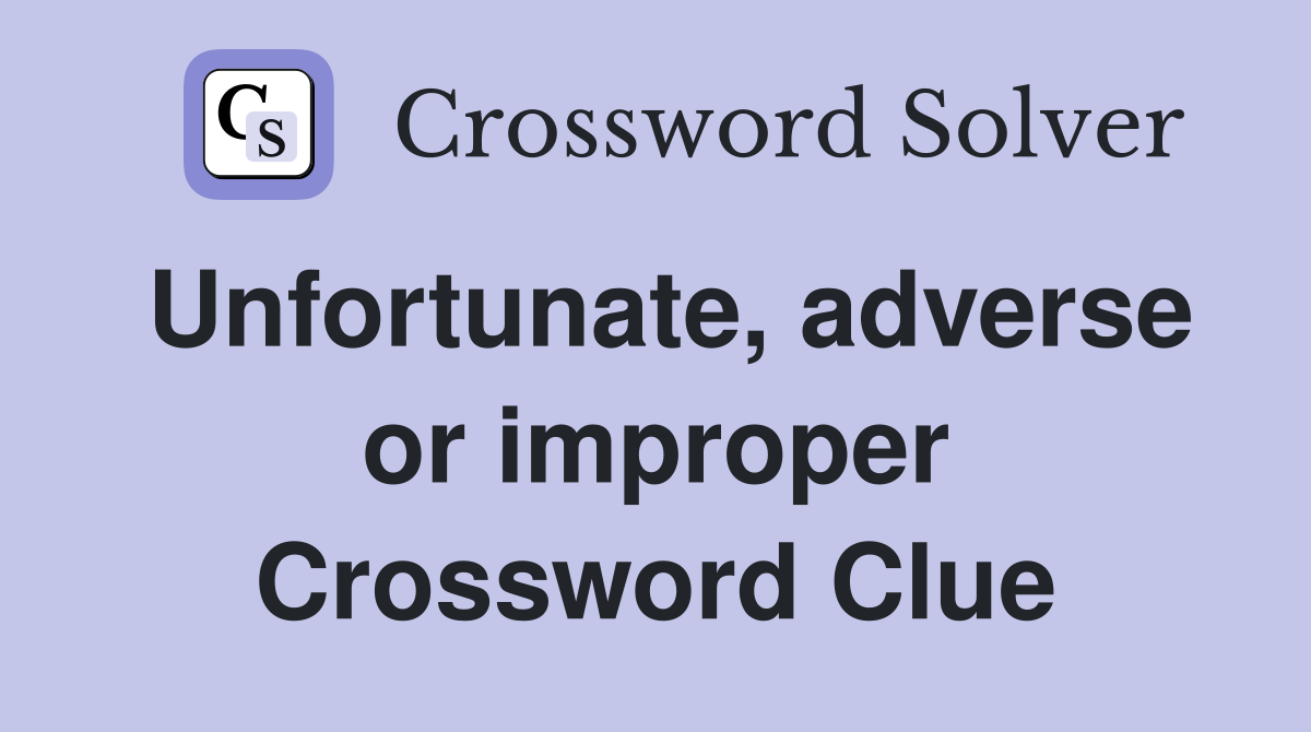 Unfortunate, adverse or improper Crossword Clue