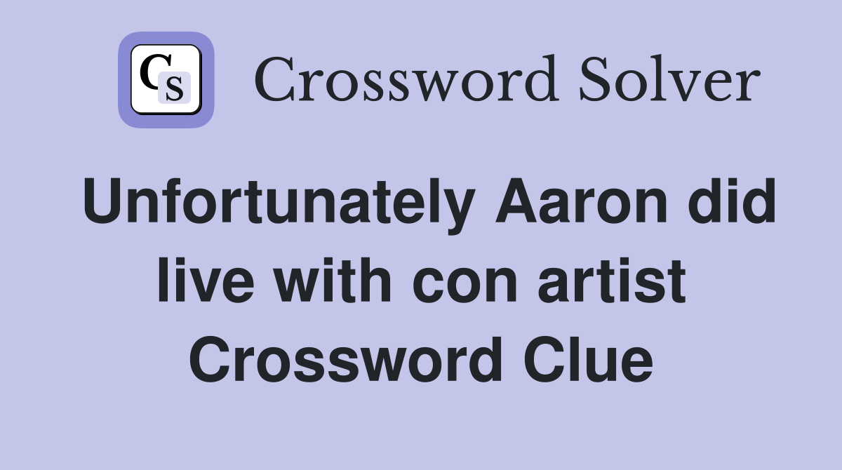 Unfortunately Aaron did live with con artist Crossword Clue
