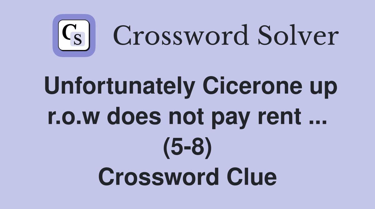 Unfortunately Cicerone up r.o.w does not pay rent ... (5-8) Crossword Clue