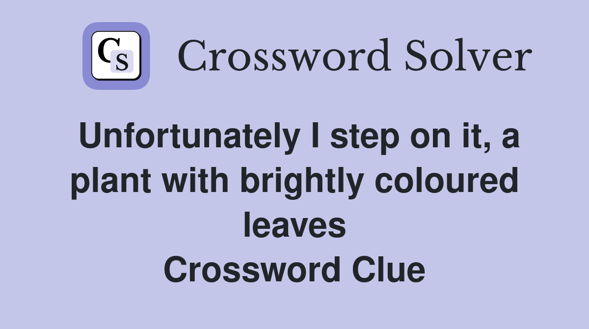 Unfortunately I step on it, a plant with brightly coloured leaves Crossword Clue