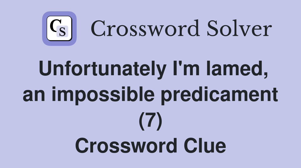 Unfortunately I'm lamed, an impossible predicament (7) Crossword Clue
