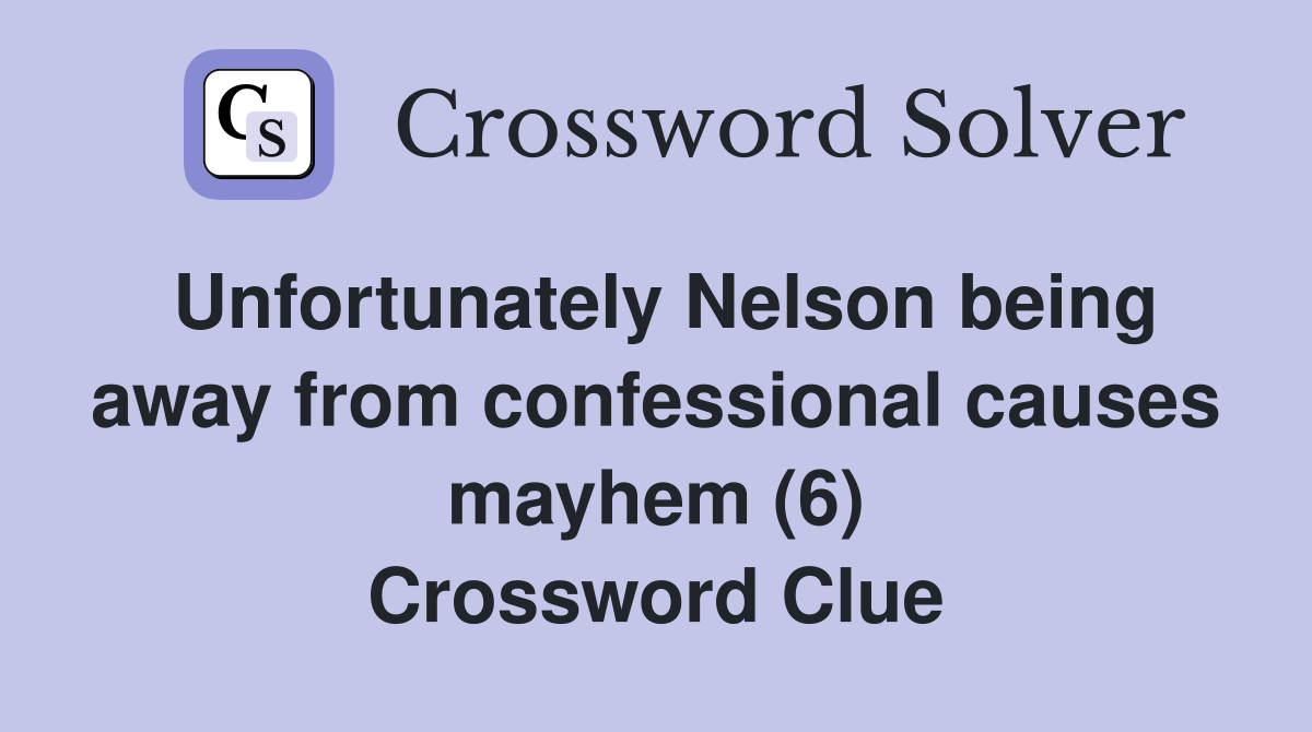 Unfortunately Nelson being away from confessional causes mayhem (6) Crossword Clue