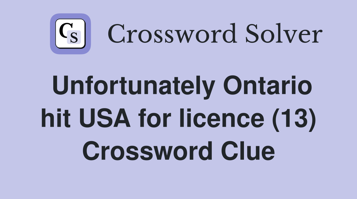 Unfortunately Ontario hit USA for licence (13) Crossword Clue