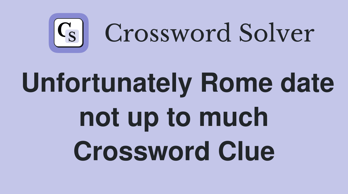 Unfortunately Rome date not up to much Crossword Clue