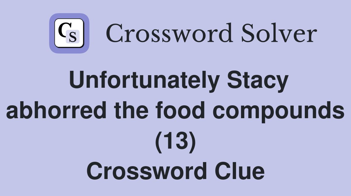 Unfortunately Stacy abhorred the food compounds (13) Crossword Clue