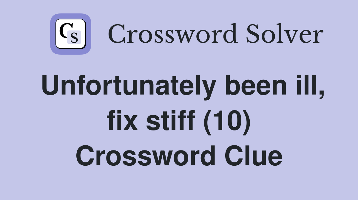 Unfortunately been ill, fix stiff (10) Crossword Clue