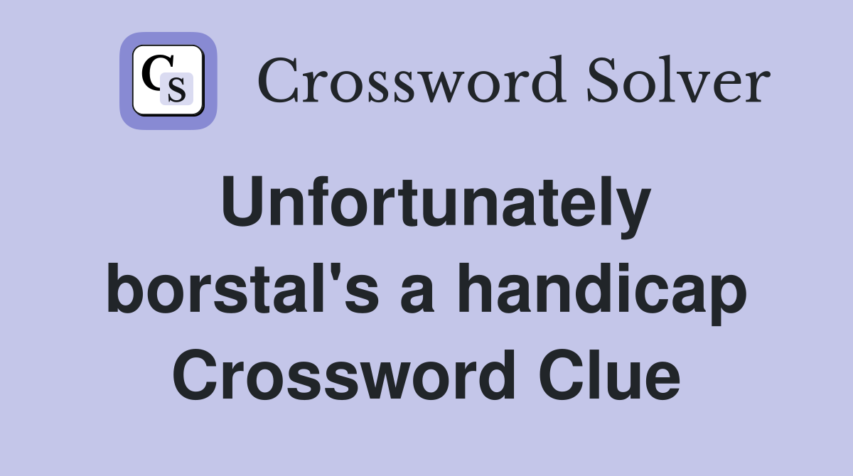 Unfortunately borstal's a handicap Crossword Clue