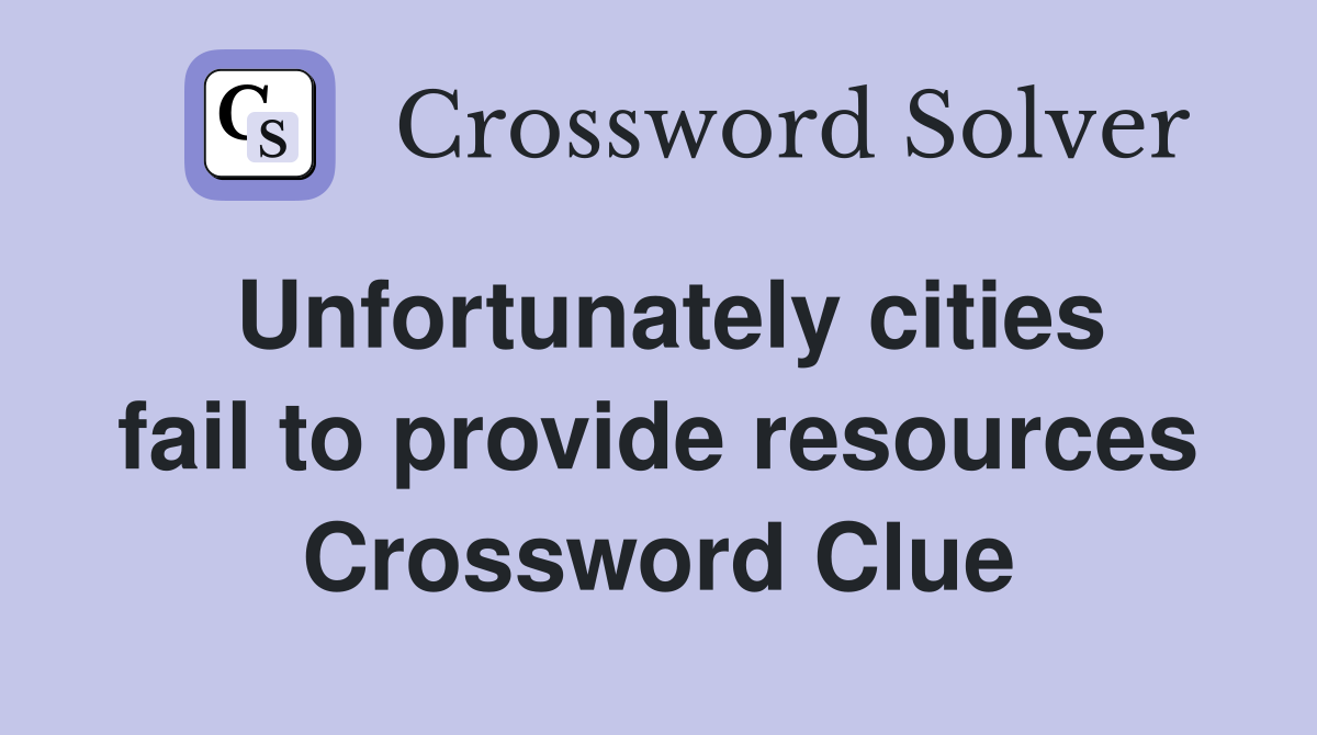 Unfortunately cities fail to provide resources Crossword Clue