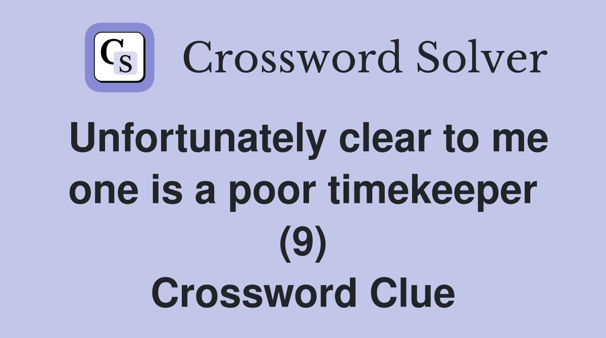 Unfortunately clear to me one is a poor timekeeper (9) Crossword Clue