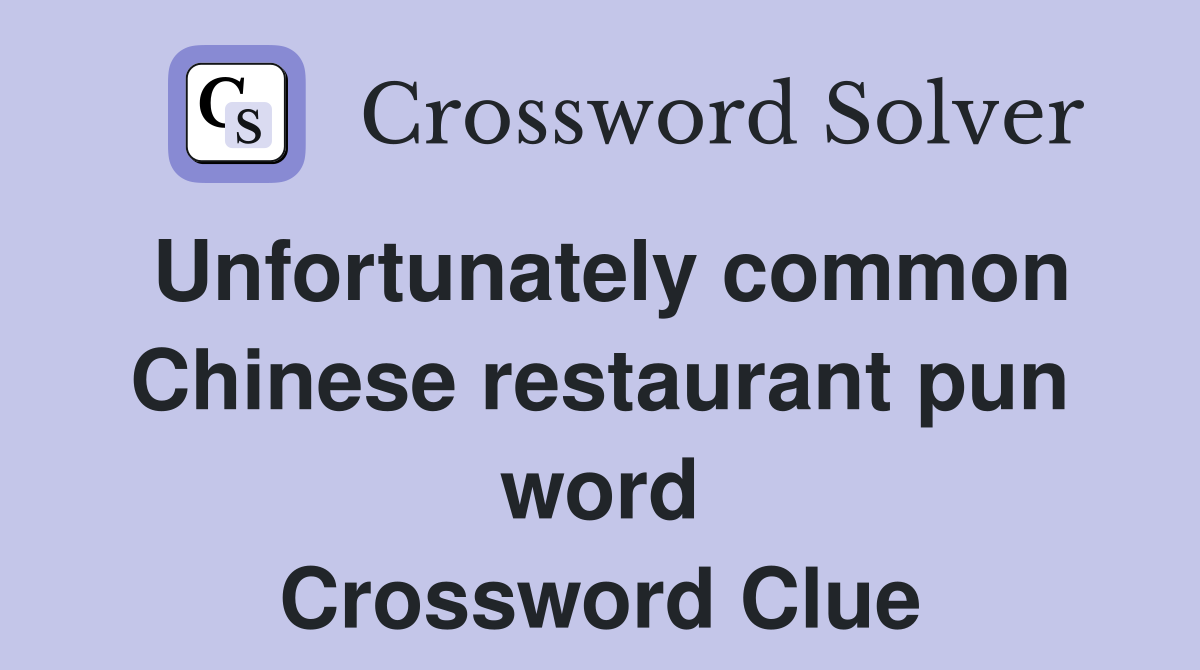 Unfortunately common Chinese restaurant pun word Crossword Clue