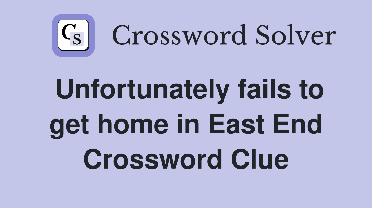 Unfortunately fails to get home in East End Crossword Clue