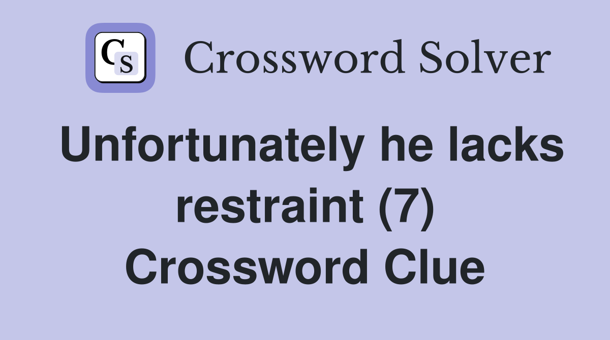 Unfortunately he lacks restraint (7) Crossword Clue