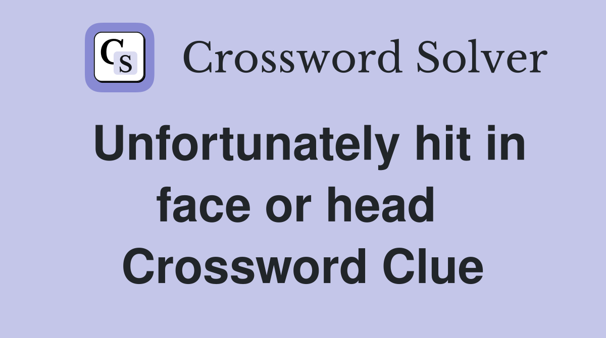 Unfortunately hit in face or head  Crossword Clue
