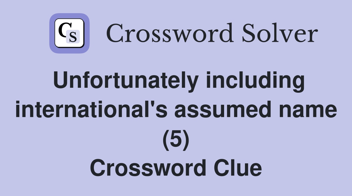 Unfortunately including international's assumed name (5) Crossword Clue