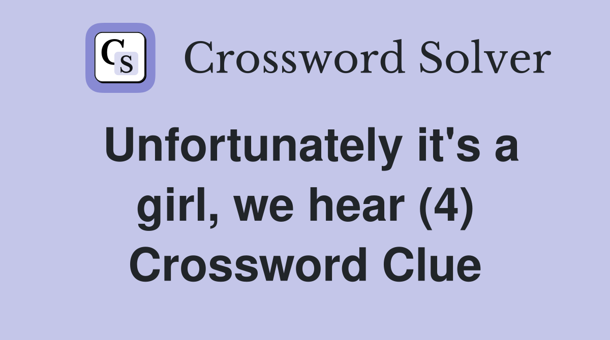 Unfortunately it's a girl, we hear (4) Crossword Clue