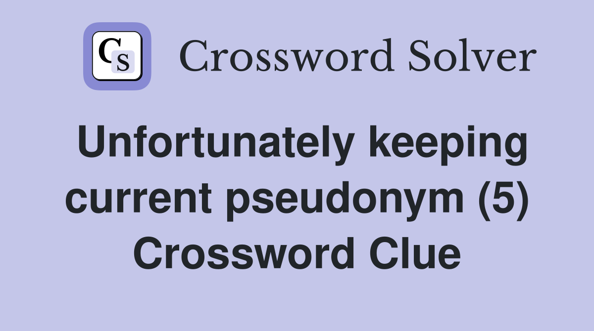 Unfortunately keeping current pseudonym (5) Crossword Clue