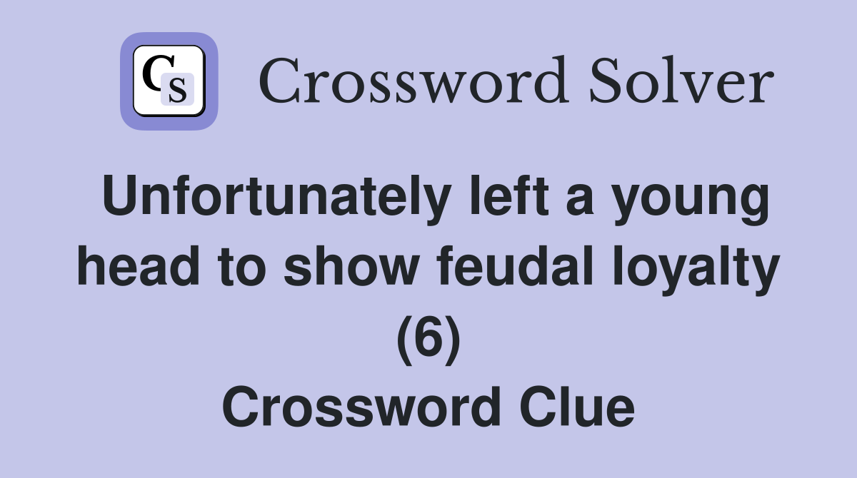 Unfortunately left a young head to show feudal loyalty (6) Crossword Clue