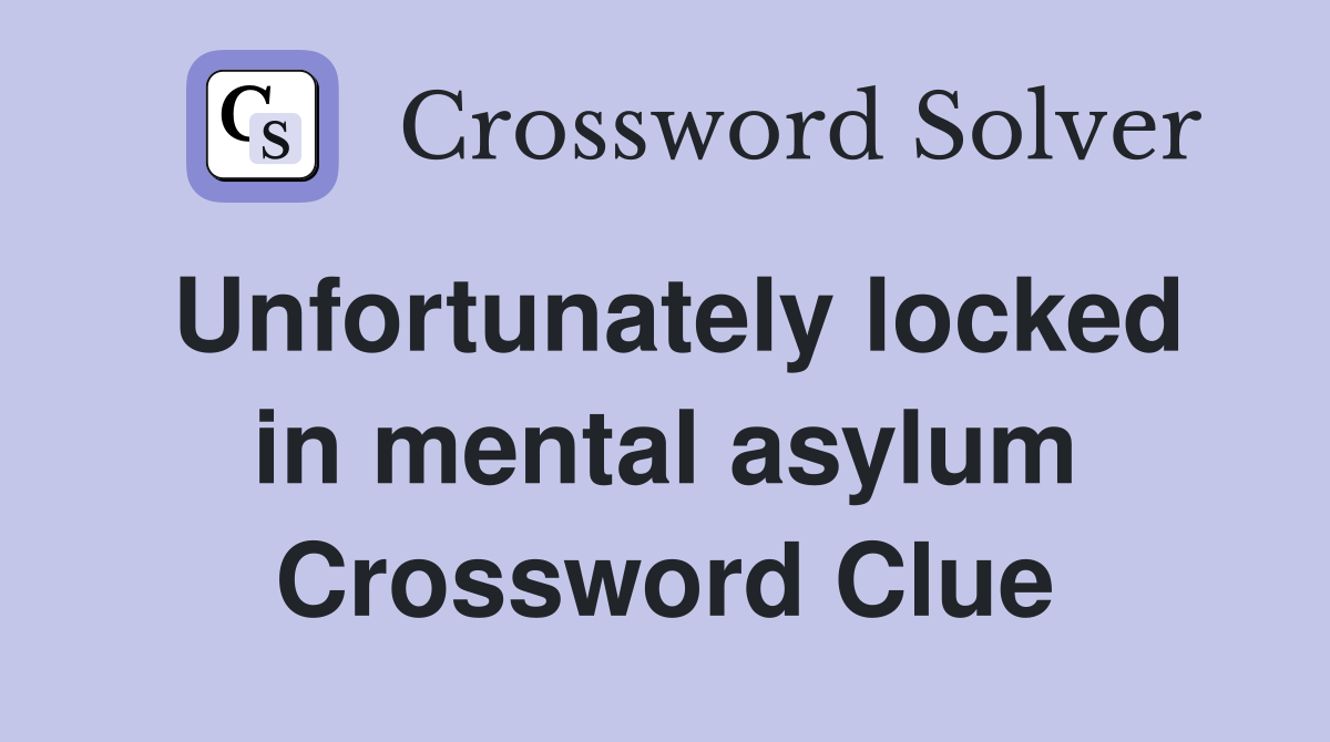Unfortunately locked in mental asylum Crossword Clue