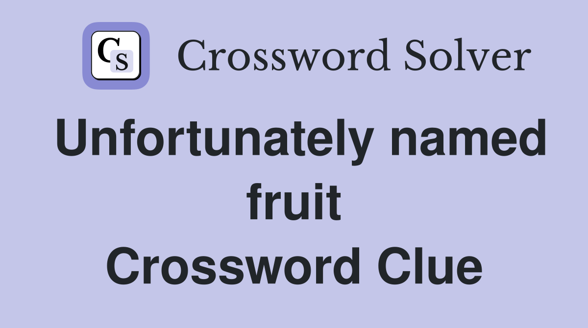 Unfortunately named fruit Crossword Clue