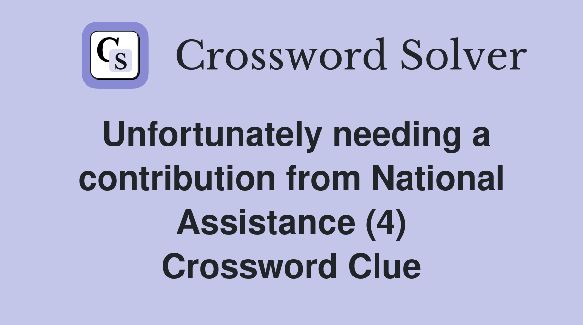 Unfortunately needing a contribution from National Assistance (4) Crossword Clue