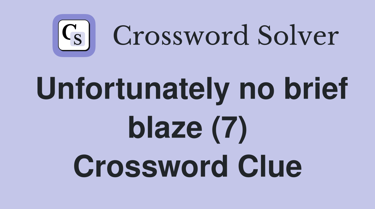 Unfortunately no brief blaze (7) Crossword Clue