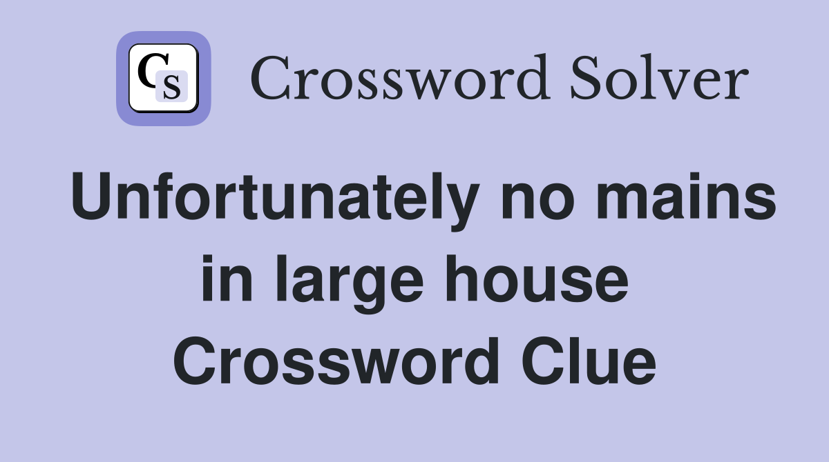 Unfortunately no mains in large house Crossword Clue
