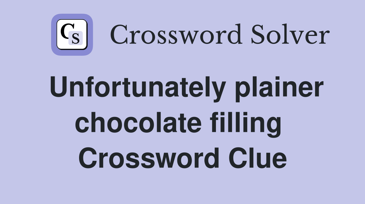 Unfortunately plainer chocolate filling  Crossword Clue