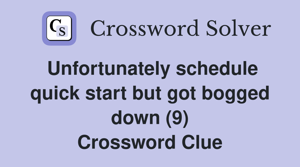 Unfortunately schedule quick start but got bogged down (9) Crossword Clue