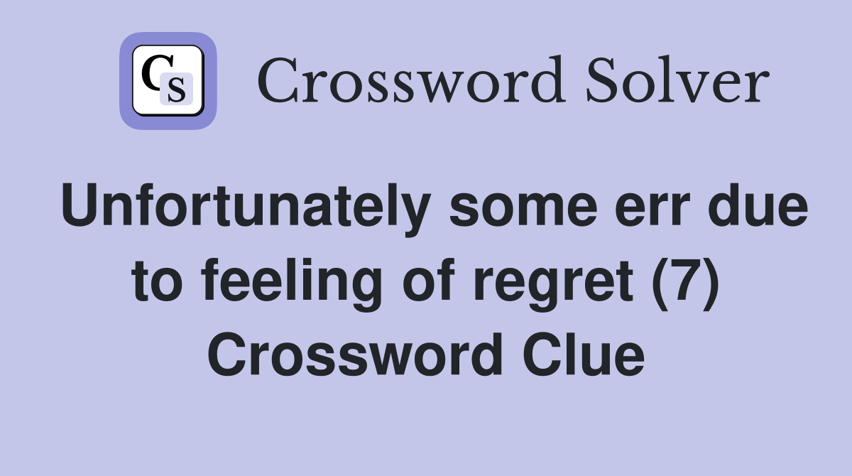 Unfortunately some err due to feeling of regret (7) Crossword Clue